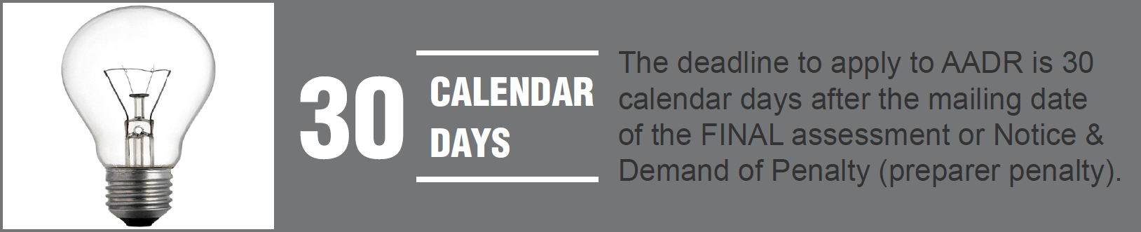 30 Calendar Days. The deadline to apply to AADR is 30 calendar days after the mailing date of FINAL assessment or Notice and Demand of Penalty (preparer penalty).