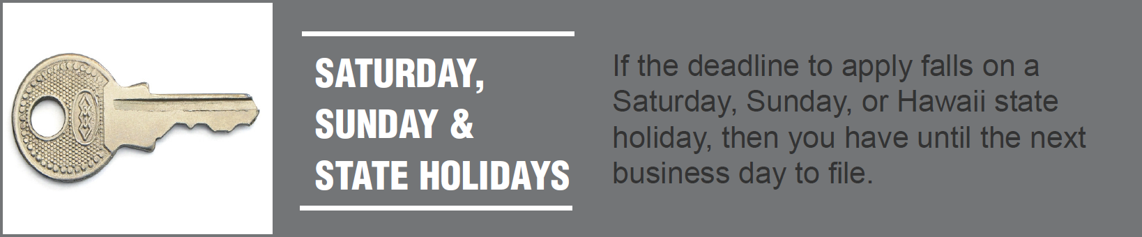 Saturday, Sunday, and State Holidays. If the deadline to apply falls on a Saturday, Sunday, or Hawaii state holiday, then you have until the next business day to file.